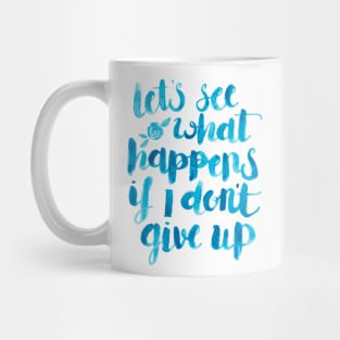 Let's see what happens if I don't give up. Mug